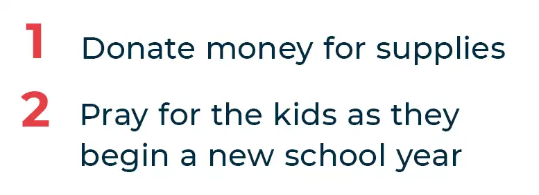 1. donate money for supplies
2. pray for the kids starting a new school year